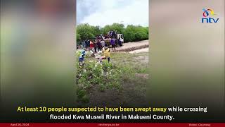 At least 10 people suspected to have been swept away while crossing Kwa Muswii River, Makueni County