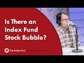 Is There a Bubble Forming in Stock Market Index Funds?