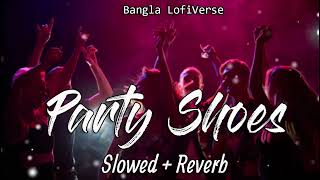 Party Shoes (Slowed+Reverb) | Shadaab Hashmi | Neha Kakkar | Bindaas | Bangla LofiVerse |