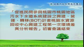 「促進民間參與桃園市桃園地區污水下水道系統建設之興建、營運、轉移(BOT)計畫桃園水資源回收中心興建工程第一次環境差異分析報告」初審會議2/2