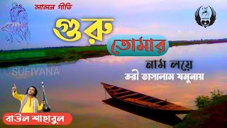 গুরু তোমার নাম লয়ে তরি ভাসালাম যমুনায় | লালন গীতি |বাউল শাহাবুল । Guru Tomar Nam Loye | Lalon Geeti