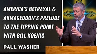 Paul Washer - America's Betrayal \u0026 Armageddon's Prelude To The Tipping Point With Bill Koenig