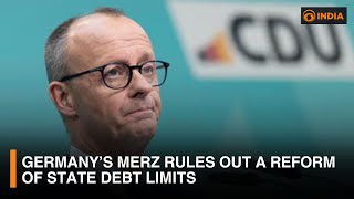 Germany’s Merz rules out a reform of state debt limits | DD India