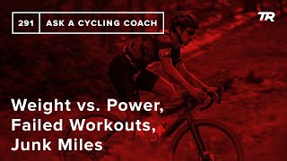 Weight vs. Power, Failed Workouts, Junk Miles and More – Ask a Cycling Coach 291