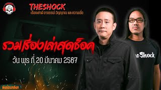 รวมเรื่องเล่าสุดช็อค | วัน พุธ ที่ 20 มีนาคม 2567 l TheShock13