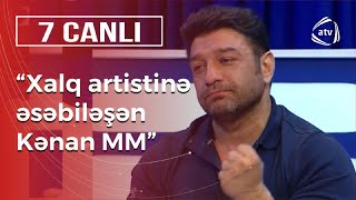 Xalq artistinə heçnə deyə bilmirdim: Kənan MM - 7 Canlı