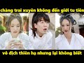 chàng trai xuyên không đến giới tu tiên vô địch thiên hạ lại không biết mình mạnh