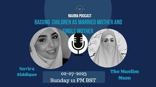 Navira Podcast with The Muslim Mum | Raising Children As Married Mother And Single Mother