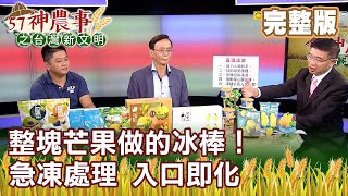 整塊芒果做的冰棒！急凍處理 入口即化《57神農事》完整版 胡忠信 張旗聞 20201124