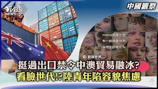 【中國觀察】挺過出口禁令中澳貿易融冰? 看臉世代!?陸青年陷容貌焦慮｜TVBS新聞 2023.06.05@internationalNewsplus