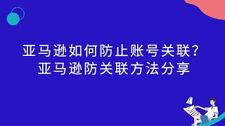 亚马逊如何防止账号关联？亚马逊防关联方法分享