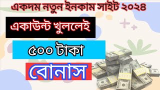 অ্যাকাউন্ট খুললেই 500 টাকা বোনাস, ২০২৪ সালের নতুন ইনকাম সাইট,