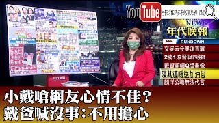 《小戴嗆網友心情不佳？ 戴爸喊沒事：不用擔心》【2021.08.05『1800年代晚報 張雅琴說播批評』】