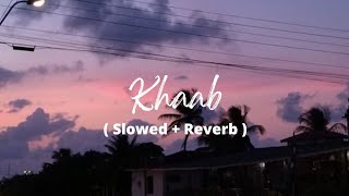 Khaab ( Slowed + Reverb )