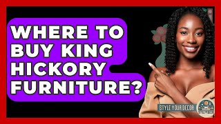 Where To Buy King Hickory Furniture? - Style Your Decor