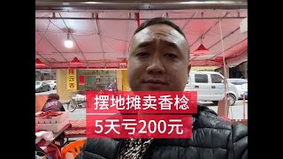 摆地摊卖香棯，5天亏200元#创作者伙伴计划 #创业励志正能量视频 #分享创业经历 #生活vlog日常记录 #摆地摊创业