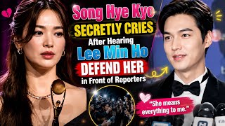 Song Hye Kyo Secretly Cries After Hearing Lee Min Ho Defend Her in Front of Reporters