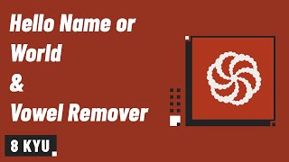 Codewars Problems Solving - 8 Kyu - Hello Name Or World, Vowel Remover