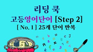 리딩 쿡 - 고등 영어단어 ( Step 2 ) 25개 영단어 [ No. 01 ] (01~25) 두 시간 동안 영단어 반복 학습