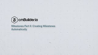 cmBuilder Tutorial 13: Milestones Part II - Creating Milestones Automatically