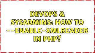 DevOps & SysAdmins: How to --enable-xmlreader in PHP?
