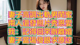 妻子高調出軌男閨蜜，兩人還發照片秀恩愛，我：記得回來辦離婚，妻子當場傻眼求原諒