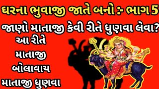 ●ઘરના ભુવાજી જાતે બનો:- ભાગ 5 ॥ જાણો માતાજી કેવી રીતે ધુણવા લેવા॥