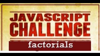 javascript challenge-factorials