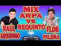 MIX RAUL ARQUINIGO Y FLOR PILEÑA DJ DOBLE AA 2023 ARPA VS REQUINTO