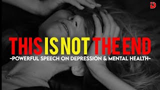 THIS IS NOT THE END - INSPIRING SPEECH ON DEPRESSION AND MENTAL HEALTH -Powerful Speech (MUST WATCH)
