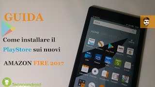 Amazon Fire 2017, come installare il PlayStore