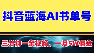 抖音蓝海AI书单号暴利新玩法，一个月佣金5W，，小白3分钟搞定一条视频，零基础就可以操作