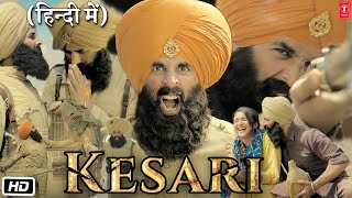 Kesari Full HD 1080p Movie | Akshay Kumar | Parineeti Chopra | Reviews & Story Explained