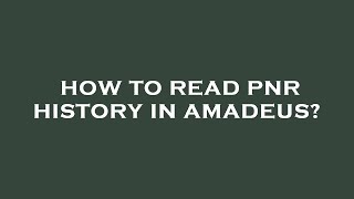 How to read pnr history in amadeus?