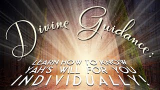 Divine Guidance: Learn how to know Yah’s will for you individually!