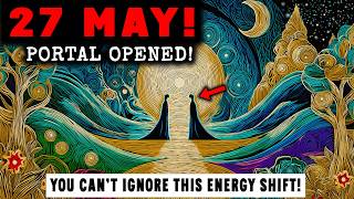 A RARE ENERGY PORTAL ACTIVATES TODAY (May 27): The Universe Is Realigning Your Path Right Now