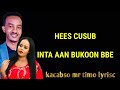 XARIIR AHMED| \MISS XIIS:HEES CUSUB; 2020; INTA AAN BUKOON BBE :LYRICS