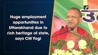 Huge employment opportunities in Uttarakhand due to rich heritage of state, says CM Yogi