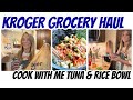 KROGER GROCERY HAUL | COOK WITH ME | AMAZING TUNA & RICE BOWLS