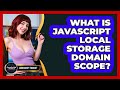 What Is JavaScript Local Storage Domain Scope? - JavaScript Toolkit