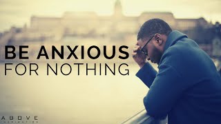 BE ANXIOUS FOR NOTHING | Overcoming Anxiety & Worry - Inspirational & Motivational Video