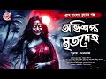 অভিশপ্ত মৃতদেহ gram banglar bhuter golpo bengali audio story গ্রাম বাংলার ভূতের গল্প horror