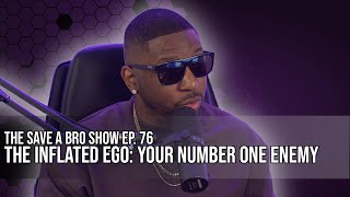 The Inflated Ego: Your Number One Enemy - The Save A Bro Show Episode 76