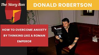 How To Overcome Anxiety By Thinking Like A Roman Emperor | Donald Robertson
