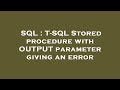 SQL : T-SQL Stored procedure with OUTPUT parameter giving an error