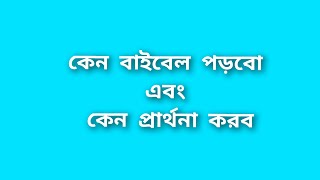 কেন বাইবেল পড়বো এবং কেন প্রার্থনা করব। একজন বিশ্বাসী হিসাবে অবশ্যই এই দুইটা কাজ প্রতিদিন করবেন।