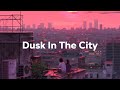 Dusk In The City - Dreamy Lo-Fi Song