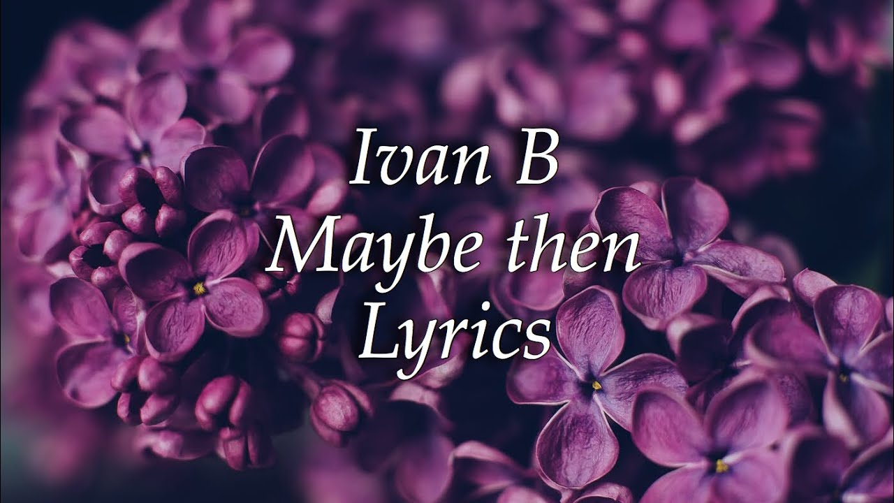 Ivan B - Maybe Then [lyrics] - YouTube