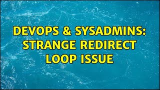 DevOps & SysAdmins: Strange redirect loop issue