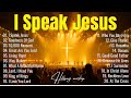 I Speak Jesus - Best Praise And Worship Songs 2025, Special Worship Songs Playlist, Christian Music